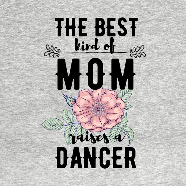 The best kind of mom raises a dancer by Dancespread